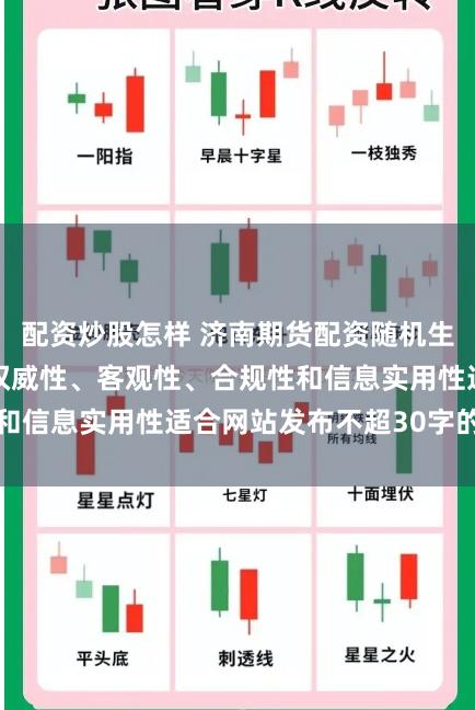 配资炒股怎样 济南期货配资随机生成含有中立性、权威性、客观性、合规性和信息实用性适合网站发布不超30字的标题