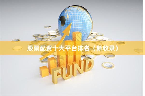 股票配资十大平台排名（新收录）